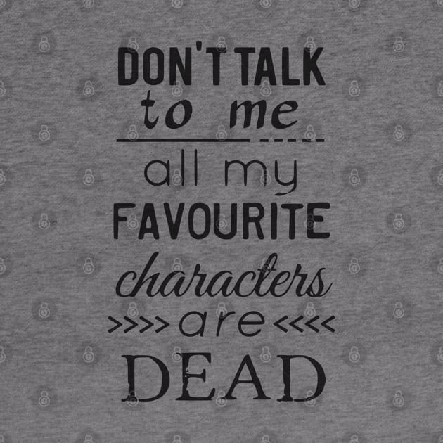 don't talk to me, all my favourite characters are dead by FandomizedRose